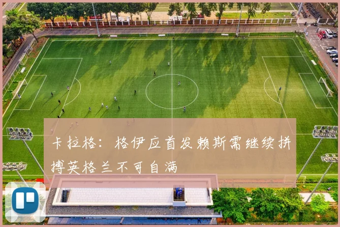 卡拉格：格伊应首发赖斯需继续拼搏英格兰不可自满
