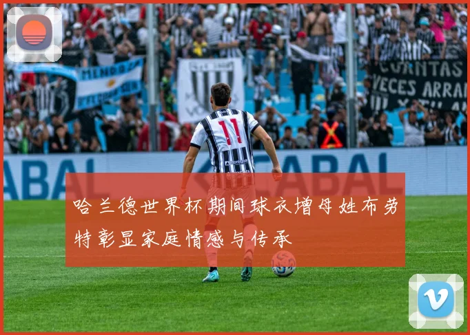 哈兰德世界杯期间球衣增母姓布劳特彰显家庭情感与传承